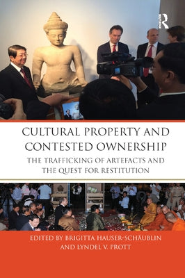 Cultural Property and Contested Ownership: The trafficking of artefacts and the quest for restitution by Hauser-Schäublin, Brigitta