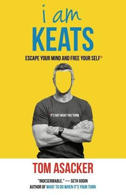 I am Keats: Escape Your Mind and Free Your Self* by Asacker, Tom