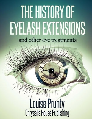 The History of Eyelash Extensions: and other eyelash treatments by Prunty, Louise