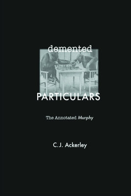 DeMented Particulars: The Annotated 'Murphy' by Ackerley, Chris