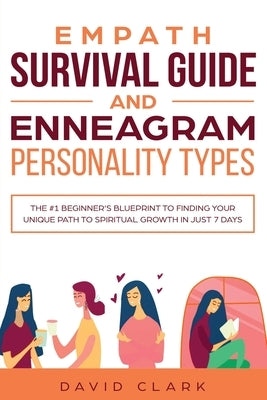 Empath Survival Guide And Enneagram Personality Types: The #1 Beginner's Blueprint to Finding Your Unique Path to Spiritual Growth in Just 7 Days by Clark, David