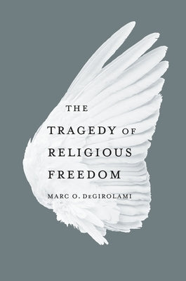 The Tragedy of Religious Freedom by Degirolami