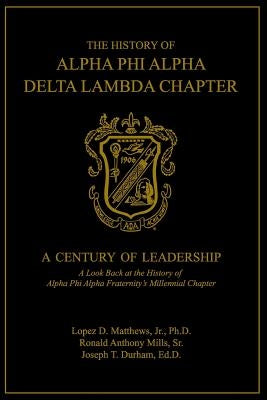 The History of Alpha Phi Alpha Delta Lambda Chapter: A Century of Leadership by Mills Sr, Ronald a.