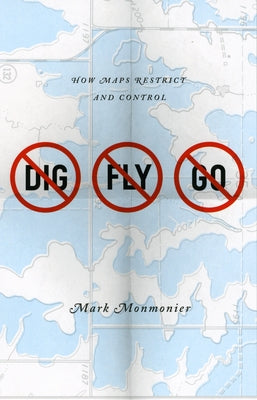 No Dig, No Fly, No Go: How Maps Restrict and Control by Monmonier, Mark