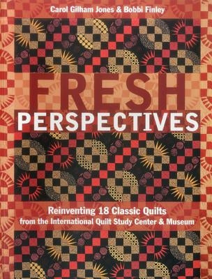 Fresh Perspectives- Print-on-Demand Edition: Reinventing 18 Classic Quilts from the International Quilt Study Center & Museum by Jones, Carol Gilham