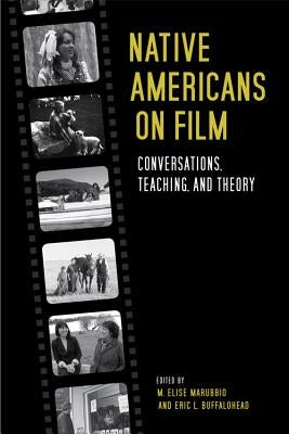 Native Americans on Film: Conversations, Teaching, and Theory by Marubbio, M. Elise