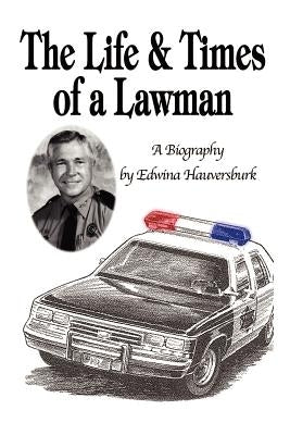 The Life & Times of a Lawman: A Biography by Hauversburk, Edwina