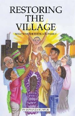Restoring the Village: Solutions for the Black Family by Kunjufu, Jawanza