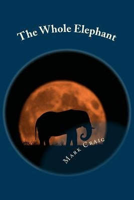 The Whole Elephant: Finding a new language for God by Craig, Mark Gerard