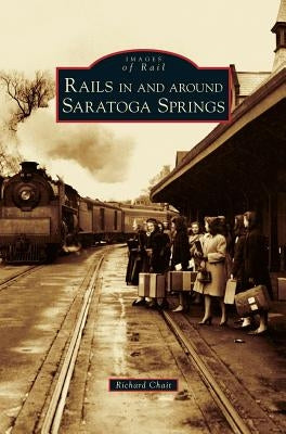 Rails in and Around Saratoga Springs by Chait, Richard