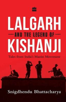Lalgarh and the Legend of Kishanji: Tales from India's Maoist Movement by Bhattacharya, Snigdhendu