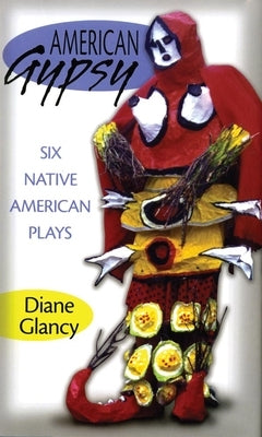 American Gypsy: Six Native American Plays by Glancy, Diane