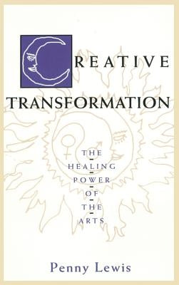 Creative Transformation: The Healing Power of the Arts by Lewis, Penny