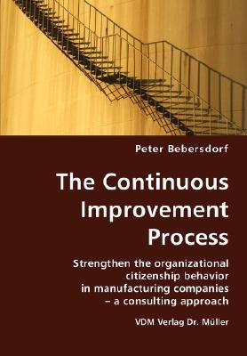 The Continuous Improvement Process: Strengthen the Organizational Citizenship Behavior in Manufacturing Companies - A Consulting Approach by Bebersdorf, Peter