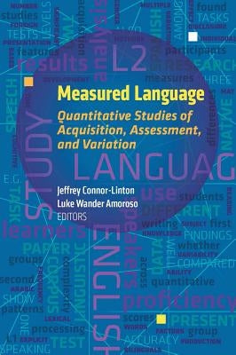 Measured Language: Quantitative Approaches to Acquisition, Assessment, and Variation by Connor-Linton, Jeffrey