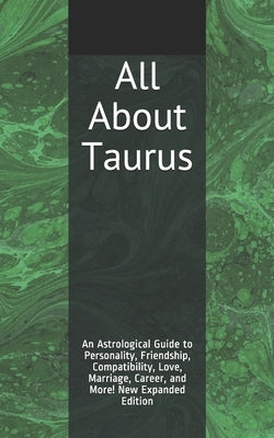 All About Taurus: An Astrological Guide to Personality, Friendship, Compatibility, Love, Marriage, Career, and More! New Expanded Editio by Weaver, Shaya