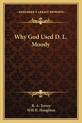 Why God Used D. L. Moody by Torrey, R. A.