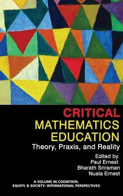 Critical Mathematics Education: Theory, Praxis, and Reality (HC) by Ernest, Paul