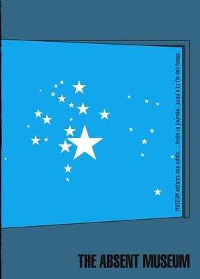 The Absent Museum: Blueprint for a Museum of Contemporary Art for the Capital of Europe by Snauwaert, Dirk
