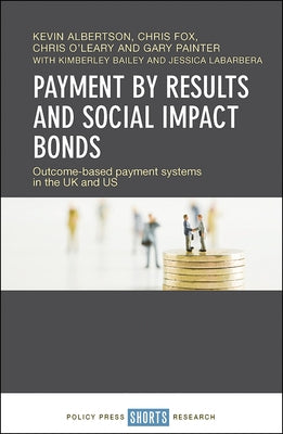 Payment by Results and Social Impact Bonds: Outcome-Based Payment Systems in the UK and Us by Albertson, Kevin