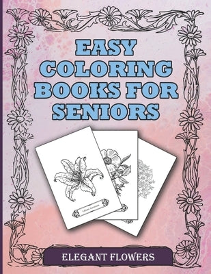Easy Coloring Books For Seniors Elegant Flowers: A Beautiful Collection Of Plants and Flowers To Color In. Ideal For Beginners, Adults, Seniors, Demen by Slee, Robin