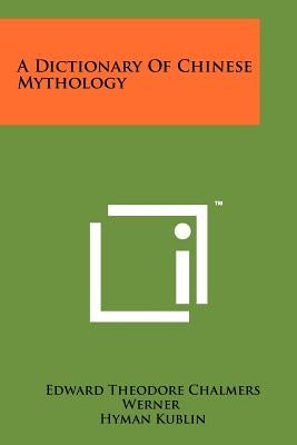 A Dictionary Of Chinese Mythology by Werner, Edward Theodore Chalmers