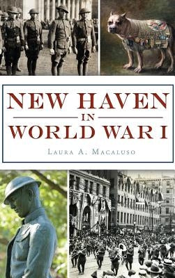 New Haven in World War I by Macaluso, Laura A.