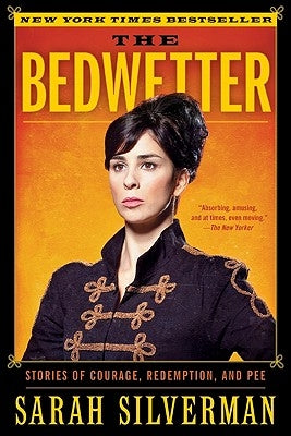 The Bedwetter: Stories of Courage, Redemption, and Pee by Silverman, Sarah