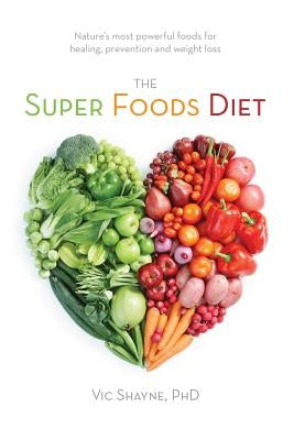 The Super Foods Diet: Nature's most powerful foods for healing, prevention and weight loss by Shayne, Tasha