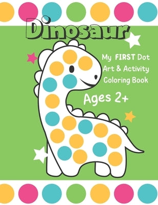 Dinosaur: My First Dot Art And Activity Coloring Book - Ages 2+: Big Guided Dot Circle Coloring Book For Toddlers, Creative Kids by Hun, Smile
