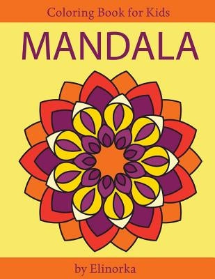 Mandala Coloring Book for Kids and Beginners: Easy and Simple Mandalas Designs, Perfect Gift for Boys and Girls, Relaxation, Focusing, Meditation and by Elinorka