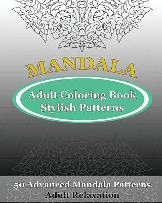 Adult Coloring Book Stylish Patterns: 50 Advanced Mandala Patterns by Kyle, Orville