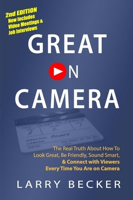 Great on Camera: Exactly How to Look Great, Be Friendly, Sound Smart, & Attract the Biggest Audience by Becker, Larry