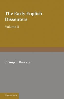 The Early English Dissenters (1550-1641): Volume 2, Illustrative Documents: In the Light of Recent Research by Burrage, Champlin