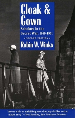 Cloak and Gown: Scholars in the Secret War, 1939-1961, Second Edition by Winks, Robin W.