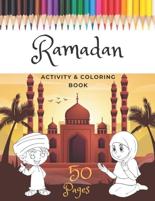 Ramadan Activity & Coloring Book: A Fun And Simple Islamic Coloring Book For Muslim Kids Aged 6-12 Idea To Celebrate The Holy Month by Sahin, Reyhan