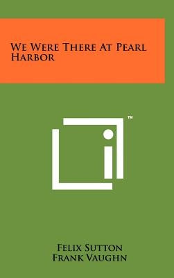 We Were There At Pearl Harbor by Sutton, Felix