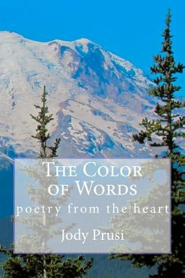 The Color of Words: poetry from the heart by Prusi, Jody