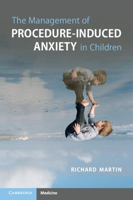 The Management of Procedure-Induced Anxiety in Children by Martin, Richard
