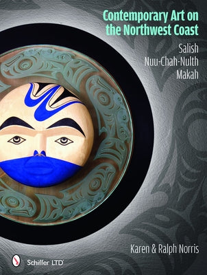 Contemporary Art on the Northwest Coast: Salish, Nuu-Chah-Nulth, Makah by Norris, Karen