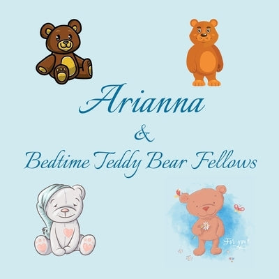 Arianna & Bedtime Teddy Bear Fellows: Short Goodnight Story for Toddlers - 5 Minute Good Night Stories to Read - Personalized Baby Books with Your Chi by Publishing, Chilkibo
