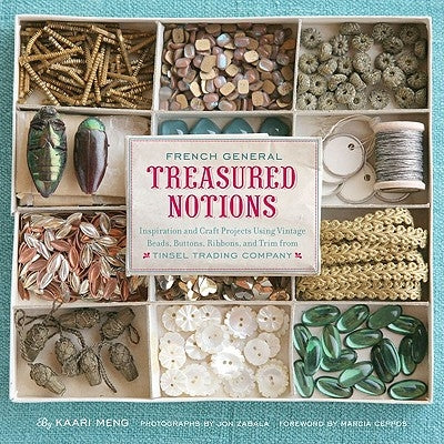 French General: Treasured Notions: Inspiration and Craft Projects Using Vintage Beads, Buttons, Ribbons, and Trim from Tinsel Trading Company by Meng, Kaari
