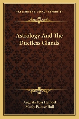 Astrology and the Ductless Glands by Heindel, Augusta Foss