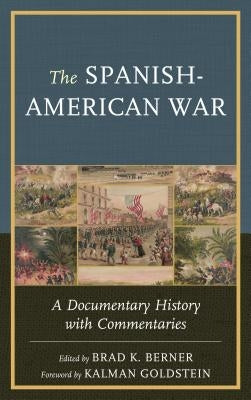 The Spanish-American War: A Documentary History with Commentaries by Berner, Brad K.