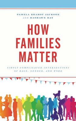 How Families Matter: Simply Complicated Intersections of Race, Gender, and Work by Jackson, Pamela Braboy