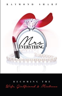 Mrs. Everything: Becoming the Wife, Girlfriend & Mistress by Sharp, Raymond