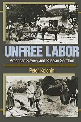 Unfree Labor: American Slavery and Russian Serfdom by Kolchin, Peter