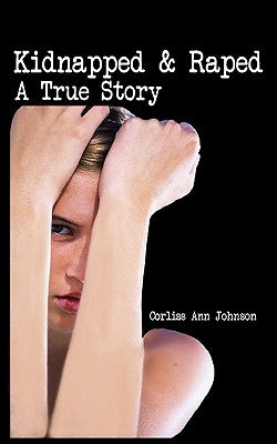 Kidnapped & Raped: A True Story by Johnson, Corliss Ann