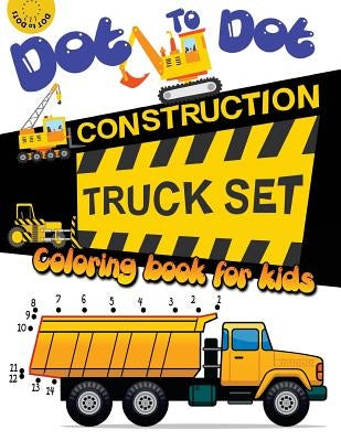 Dot to dot construction TRUCK Set Coloring book for kids: A Fun Dot To Dot Book Filled With Dump Trucks, Garbage Trucks, Digger, Tractors and More by Activity for Kids Workbook Designer