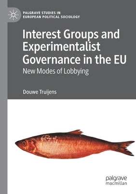 Interest Groups and Experimentalist Governance in the Eu: New Modes of Lobbying by Truijens, Douwe